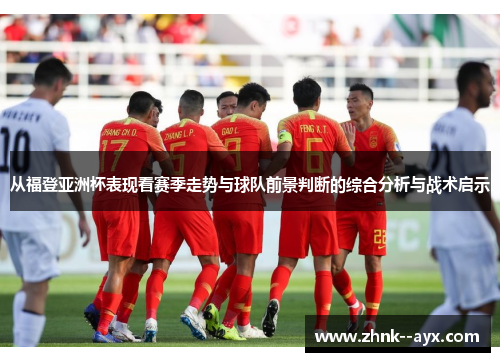 从福登亚洲杯表现看赛季走势与球队前景判断的综合分析与战术启示
