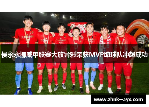 侯永永挪威甲联赛大放异彩荣获MVP助球队冲超成功