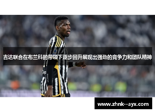 吉达联合在布兰科的带领下逐步回升展现出强劲的竞争力和团队精神