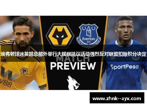 埃弗顿球迷英超总部外举行大规模抗议活动强烈反对联盟扣除积分决定 埃弗顿球迷英超总部外举行大规模抗议活动强烈反对联盟扣除积分决定