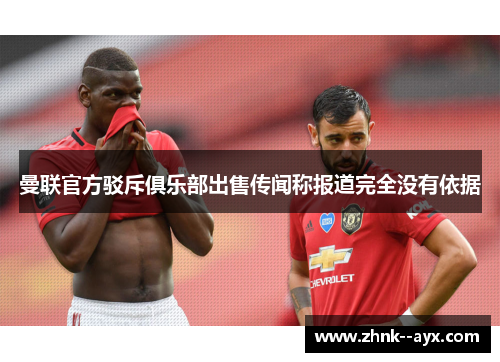 曼联官方驳斥俱乐部出售传闻称报道完全没有依据