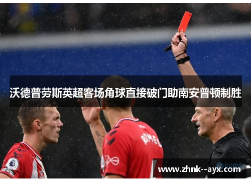 沃德普劳斯英超客场角球直接破门助南安普顿制胜