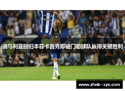 迪马利亚回归本菲卡首秀即破门助球队赢得关键胜利