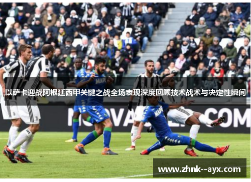 以萨卡迎战阿根廷西甲关键之战全场表现深度回顾技术战术与决定性瞬间