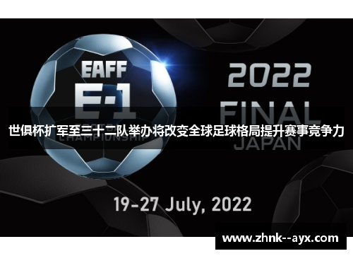 世俱杯扩军至三十二队举办将改变全球足球格局提升赛事竞争力