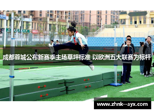 成都蓉城公布新赛季主场草坪标准 以欧洲五大联赛为标杆 成都蓉城公布新赛季主场草坪标准 以欧洲五大联赛为标杆