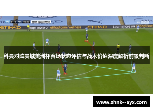 科曼对阵曼城美洲杯赛场状态评估与战术价值深度解析前景判断